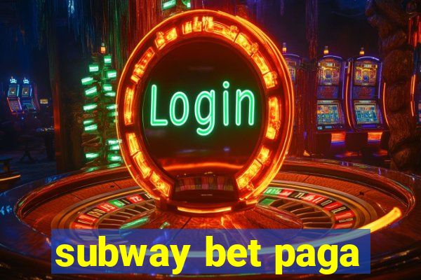 subway bet paga