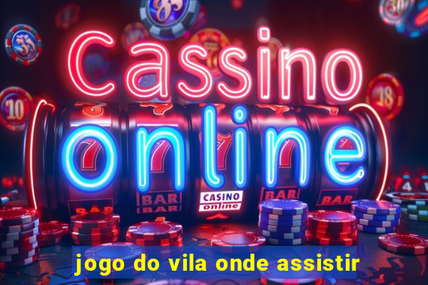 jogo do vila onde assistir