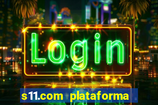 s11.com plataforma de jogos