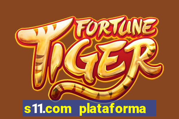 s11.com plataforma de jogos