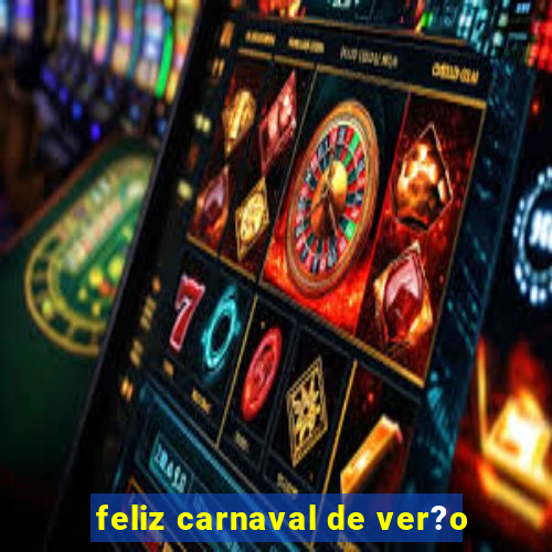 feliz carnaval de ver?o