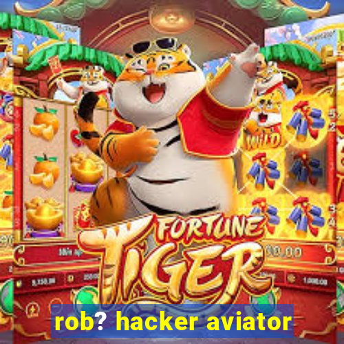 rob? hacker aviator