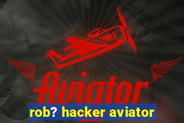 rob? hacker aviator