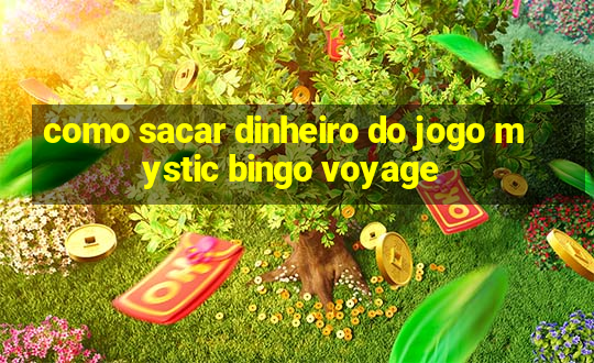 como sacar dinheiro do jogo mystic bingo voyage