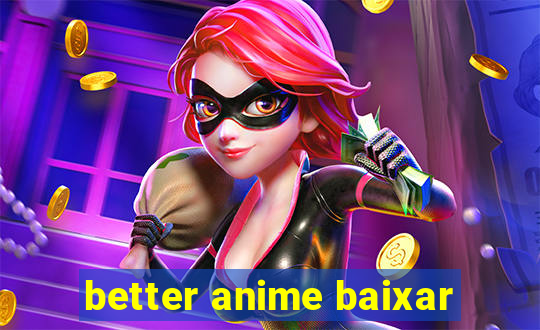 better anime baixar