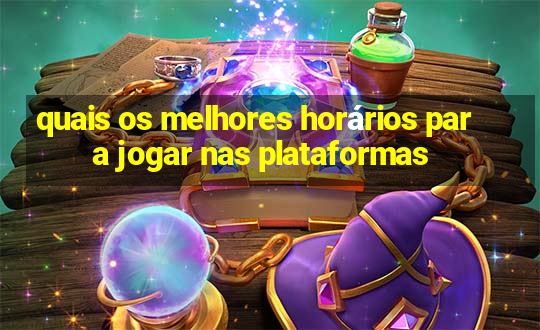 quais os melhores horários para jogar nas plataformas