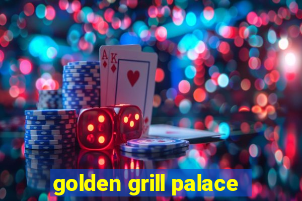 golden grill palace