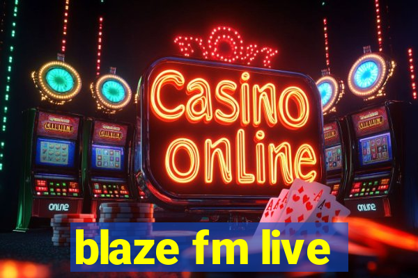 blaze fm live