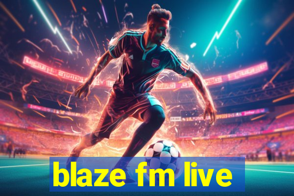 blaze fm live