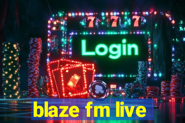 blaze fm live