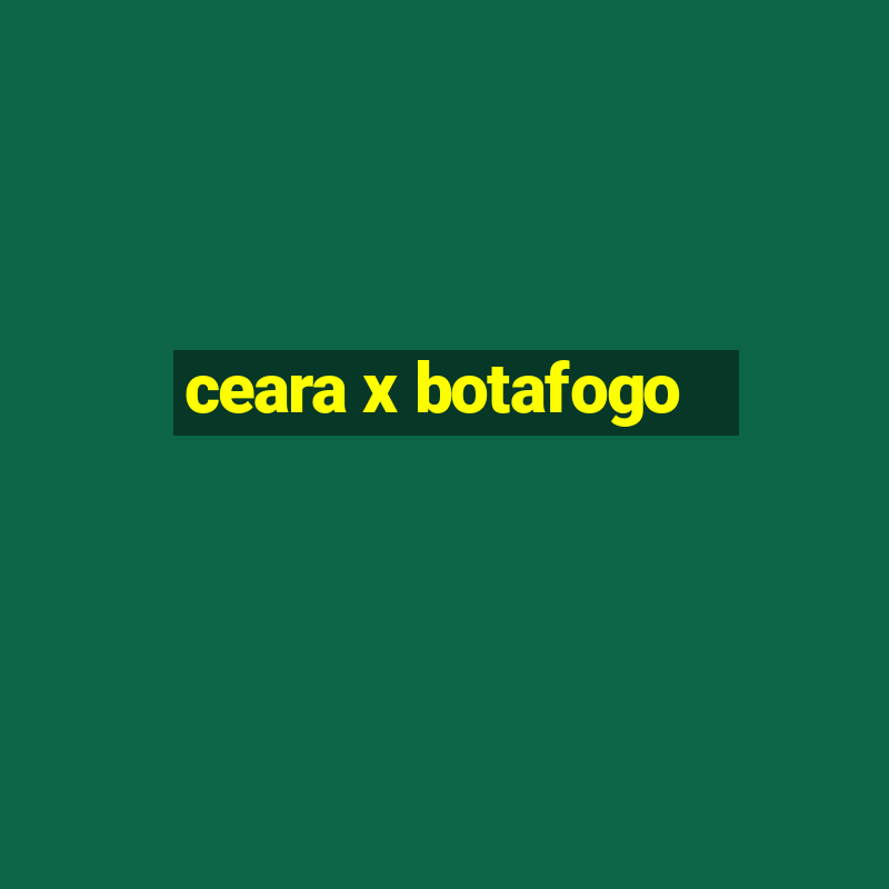 ceara x botafogo