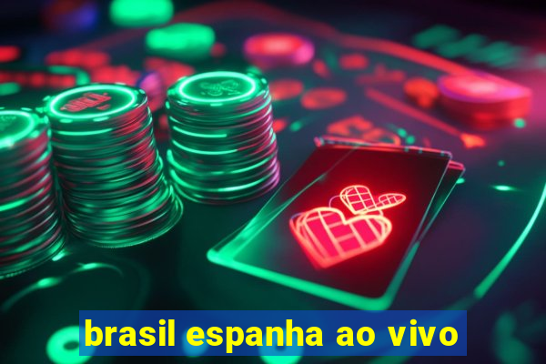 brasil espanha ao vivo