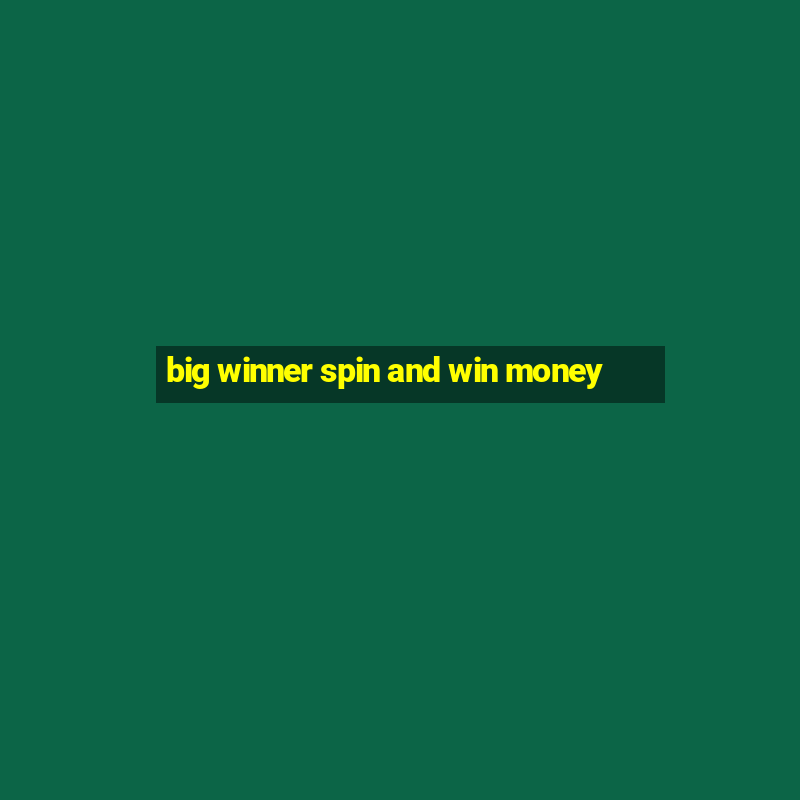 big winner spin and win money