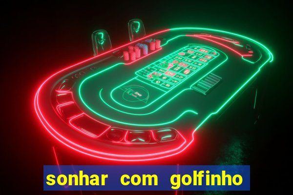 sonhar com golfinho jogo do bicho