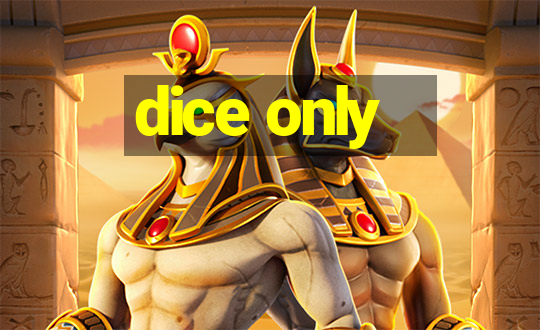 dice only