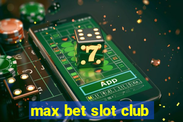 max bet slot club