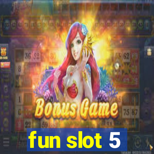 fun slot 5