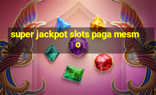 super jackpot slots paga mesmo