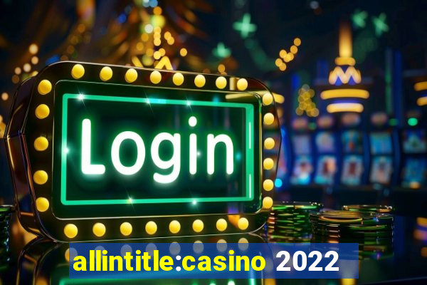 allintitle:casino 2022