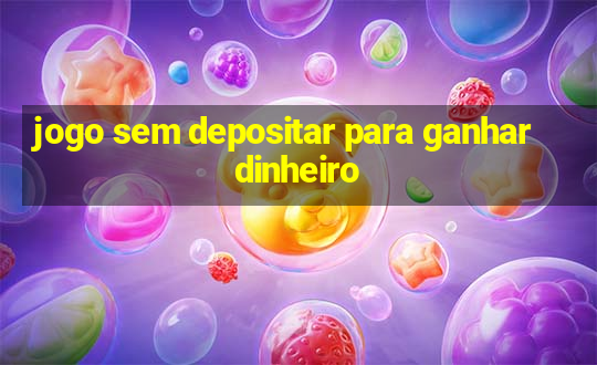 jogo sem depositar para ganhar dinheiro