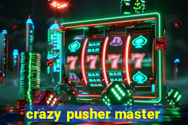 crazy pusher master