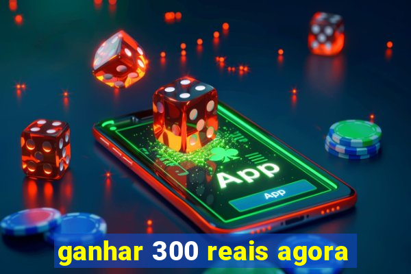 ganhar 300 reais agora