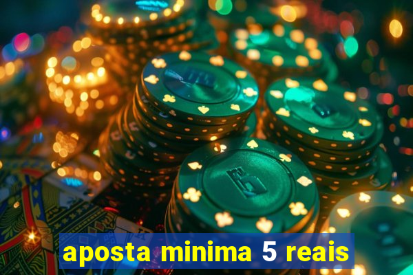 aposta minima 5 reais