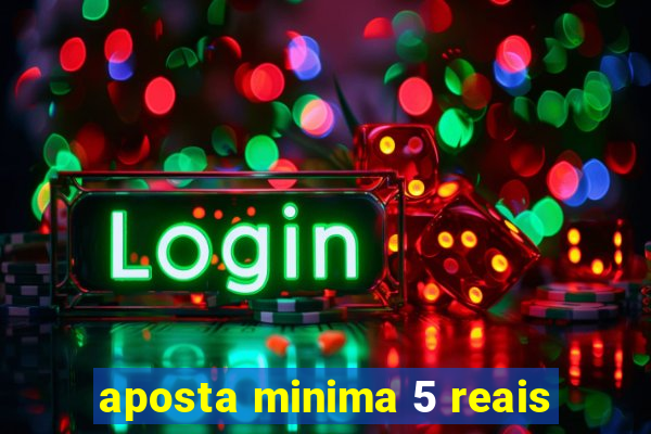 aposta minima 5 reais