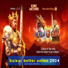 baixar better anime 2024