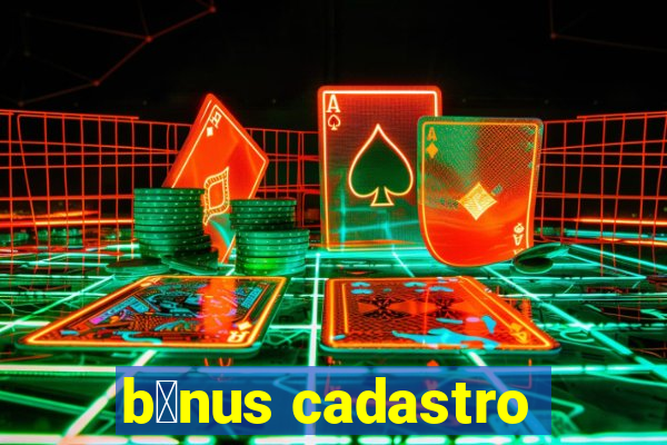 b么nus cadastro