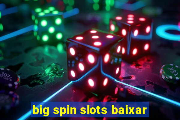 big spin slots baixar