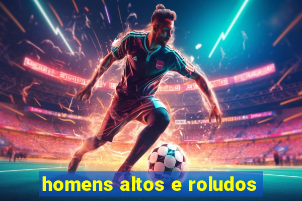 homens altos e roludos