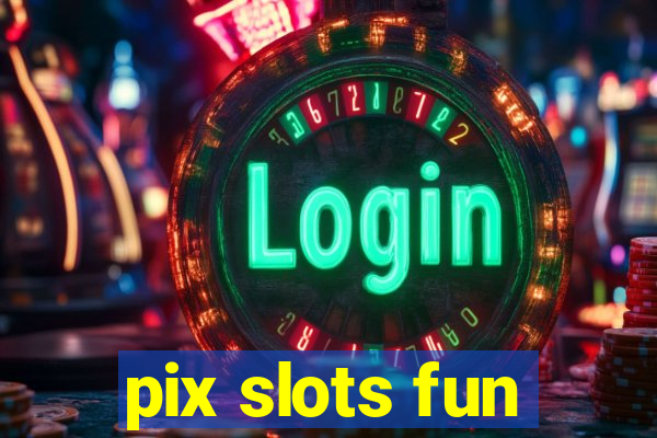 pix slots fun