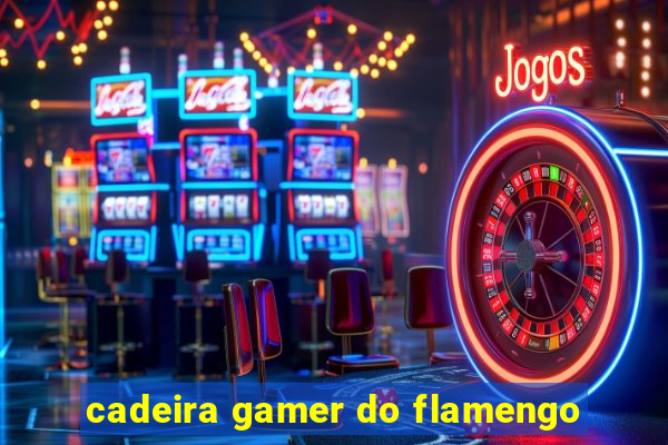 cadeira gamer do flamengo