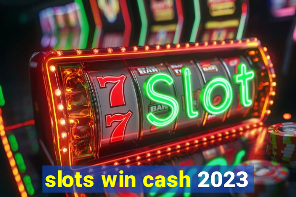 slots win cash 2023