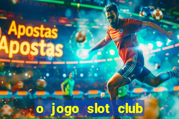 o jogo slot club paga mesmo