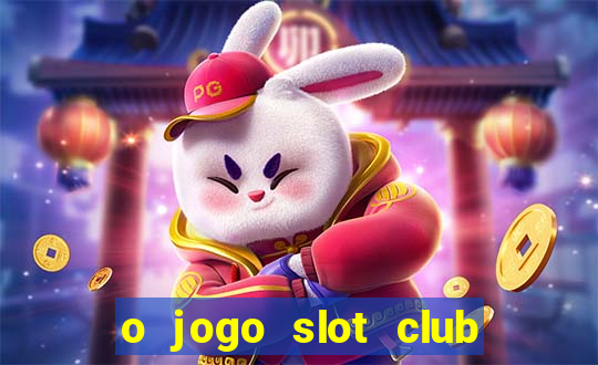 o jogo slot club paga mesmo