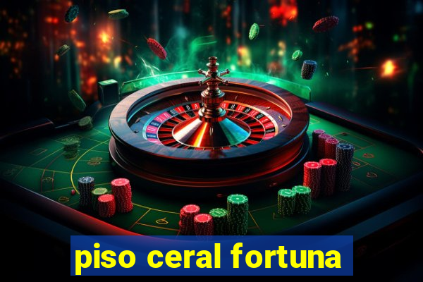 piso ceral fortuna