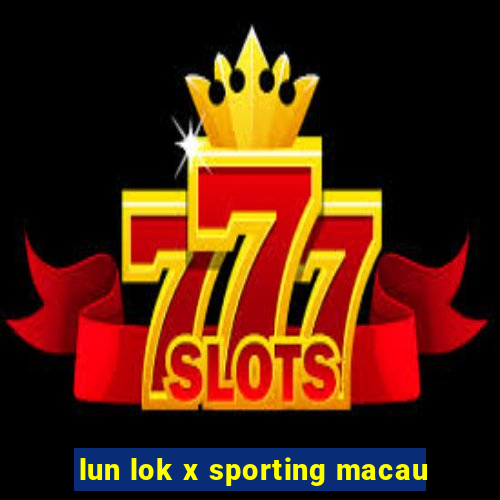 lun lok x sporting macau