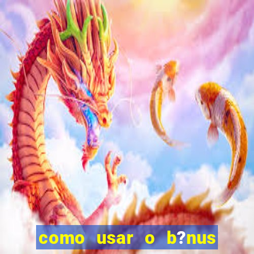 como usar o b?nus da estrela bet