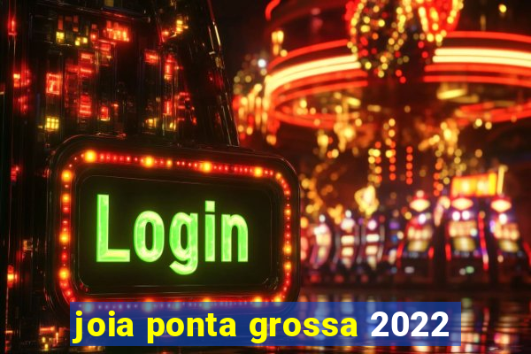 joia ponta grossa 2022