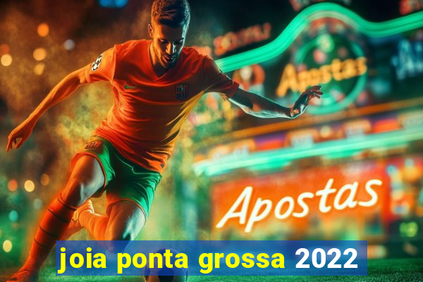 joia ponta grossa 2022