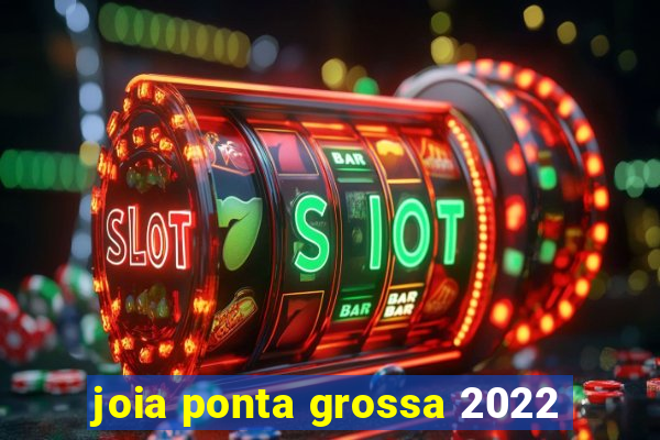 joia ponta grossa 2022