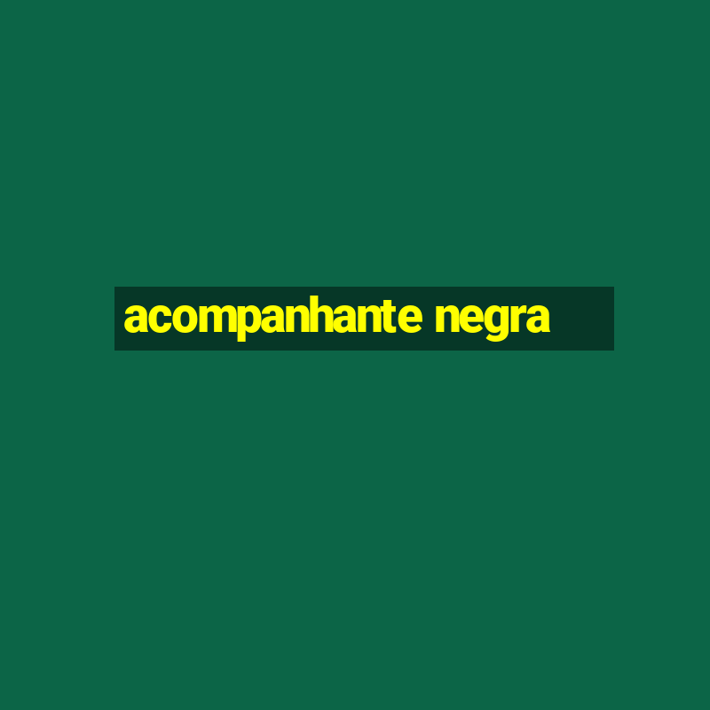 acompanhante negra