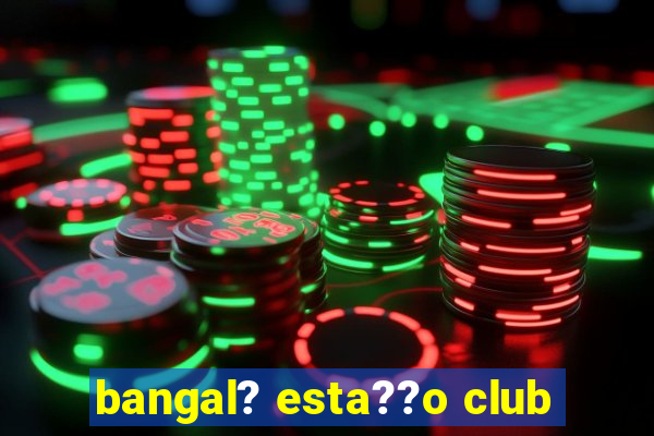 bangal? esta??o club