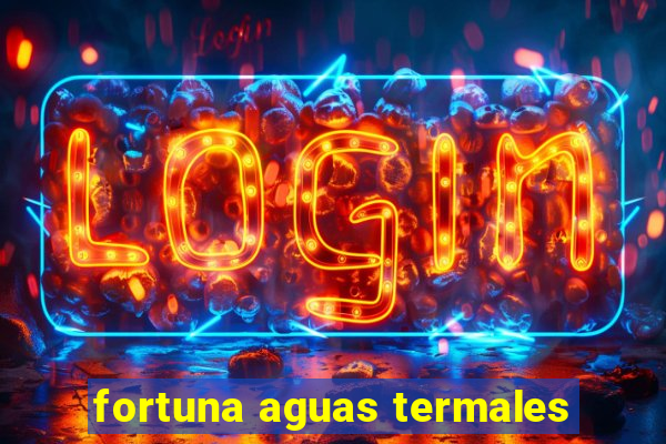 fortuna aguas termales