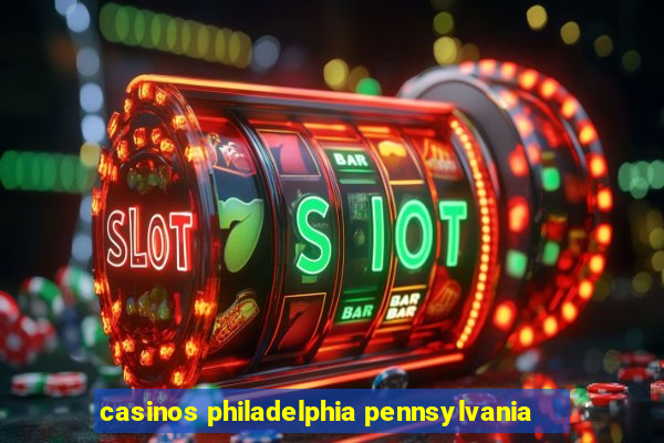 casinos philadelphia pennsylvania