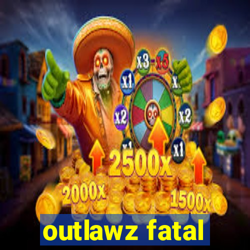 outlawz fatal