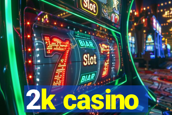 2k casino