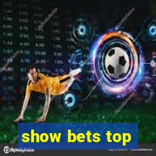 show bets top